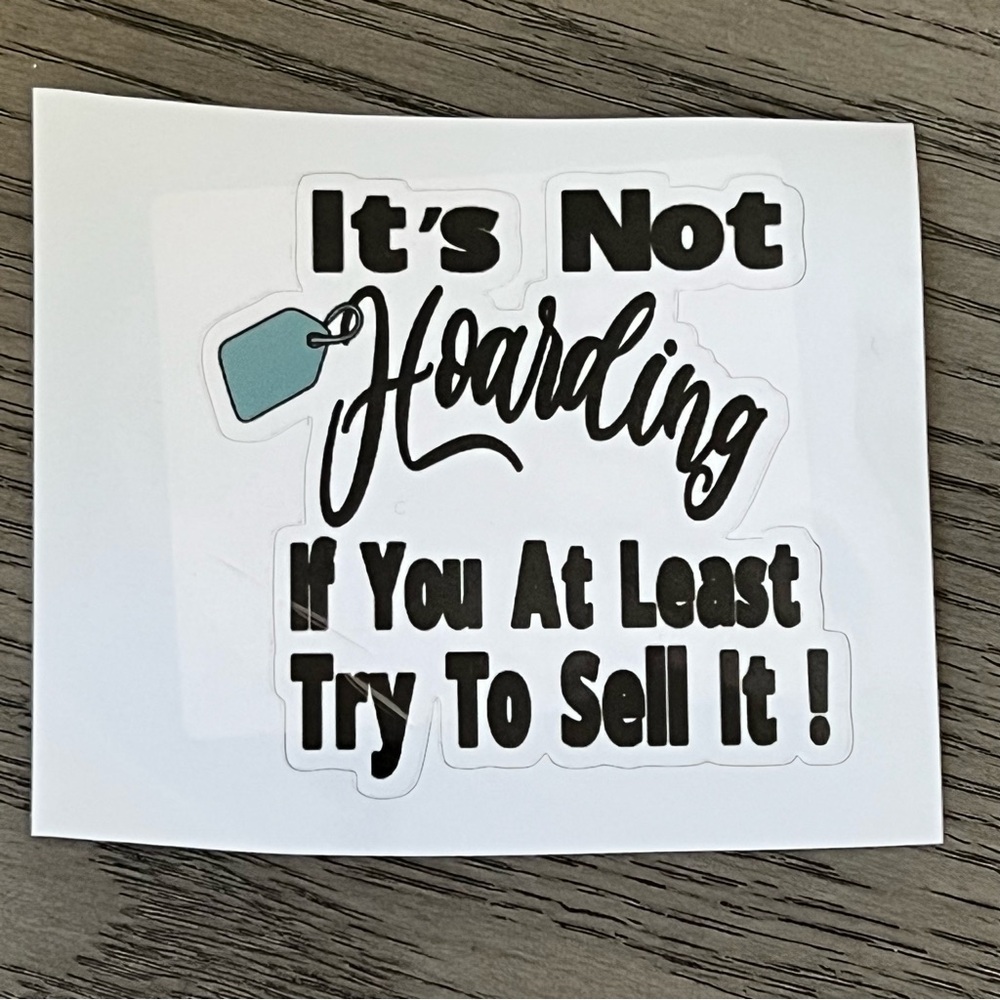 “It’s Not Hoarding If You At Least Try To Sell
It!” - STICKER